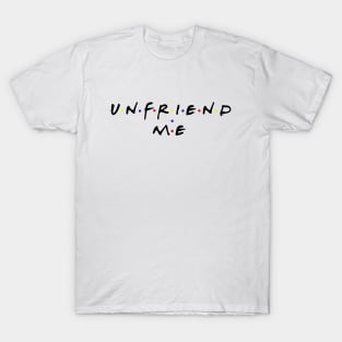 Unfriend me T-Shirt